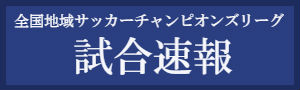 全国地域サッカーチャンピオンズリーグ　速報